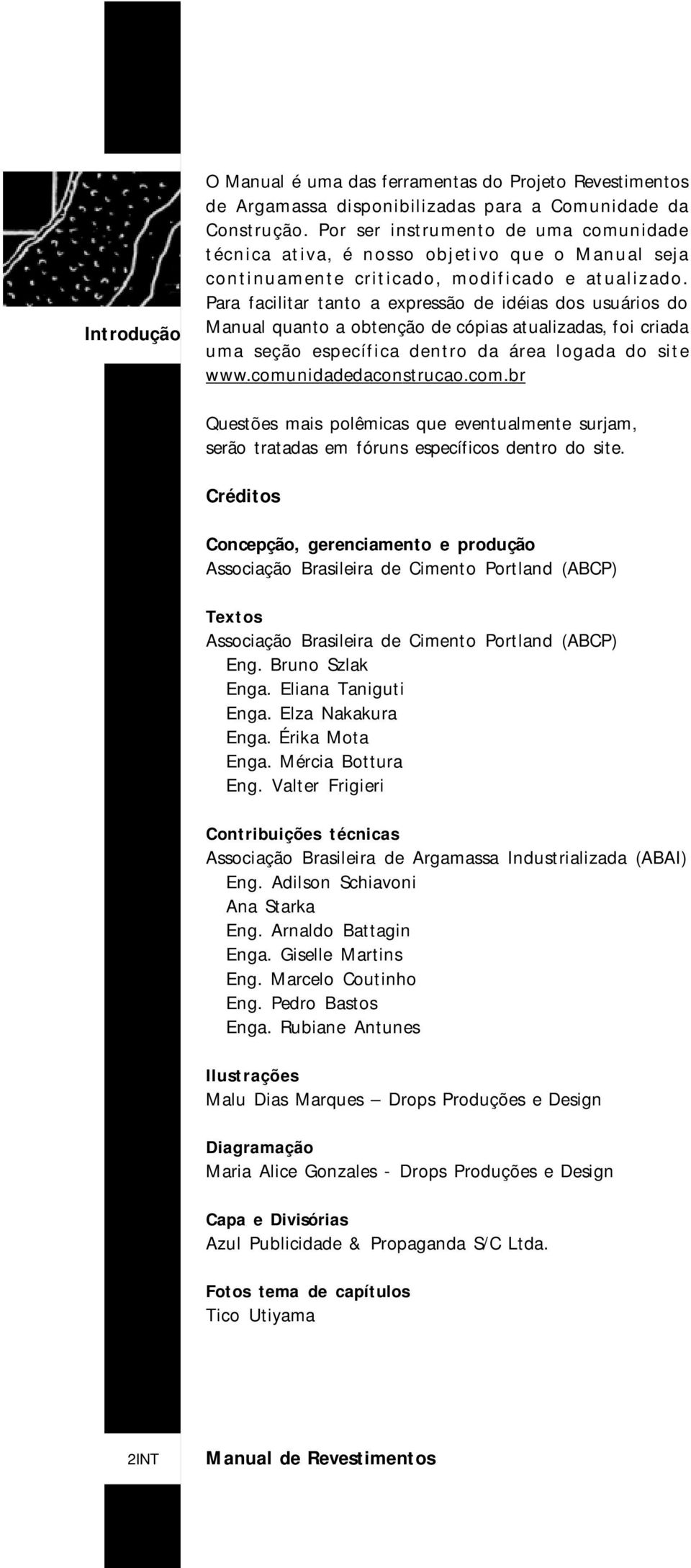 Para facilitar tanto a expressão de idéias dos usuários do Manual quanto a obtenção de cópias atualizadas, foi criada uma seção específica dentro da área logada do site www.comu