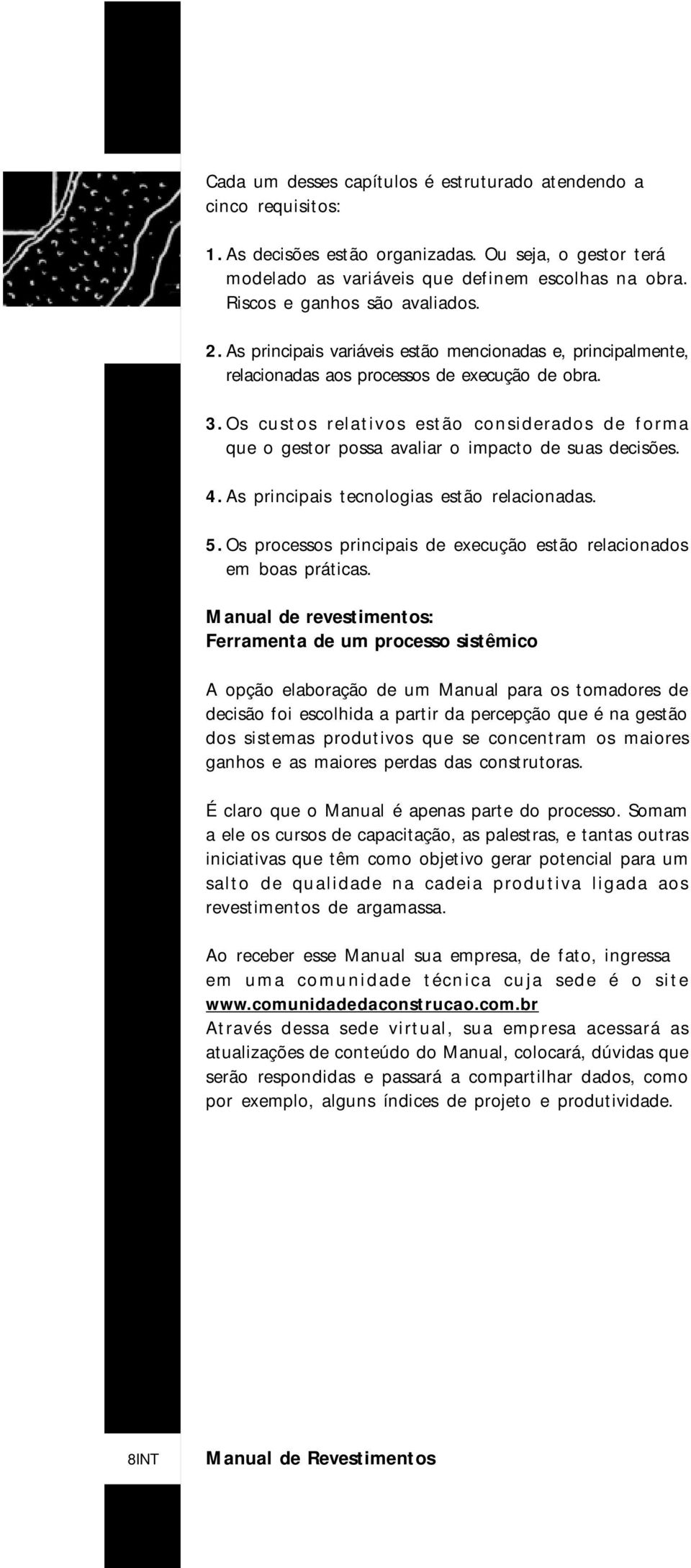 Os custos relativos estão considerados de forma que o gestor possa avaliar o impacto de suas decisões. 4. As principais tecnologias estão relacionadas. 5.