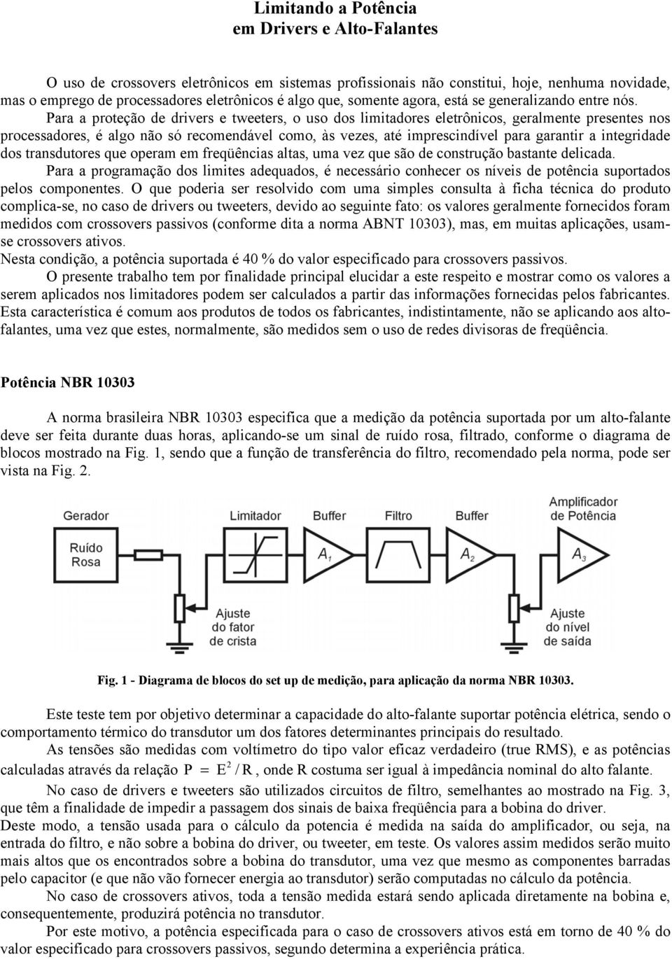 ara a proteção de drivers e tweeters, o uso dos limitadores eletrônicos, geralmente presentes nos processadores, é algo não só recomendável como, às vezes, até imprescindível para garantir a