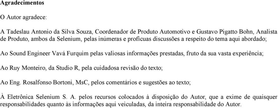 experiência; o Ruy Monteiro, da Studio R, pela cuidadosa revisão do texto; o Eng.