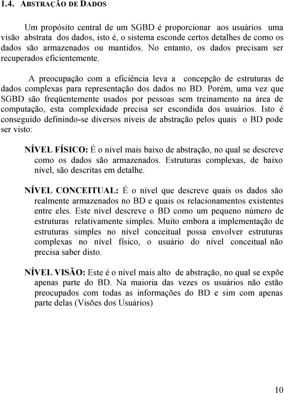 Porém, uma vez que SGBD são freqüentemente usados por pessoas sem treinamento na área de computação, esta complexidade precisa ser escondida dos usuários.