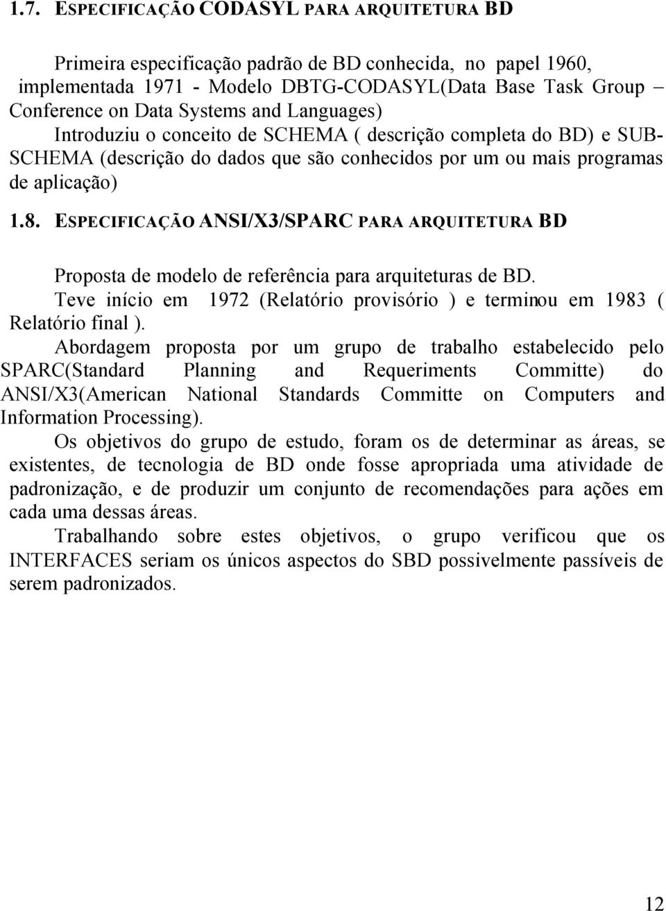 ESPECIFICAÇÃO ANSI/X3/SPARC PARA ARQUITETURA BD Proposta de modelo de referência para arquiteturas de BD. Teve início em 1972 (Relatório provisório ) e terminou em 1983 ( Relatório final ).