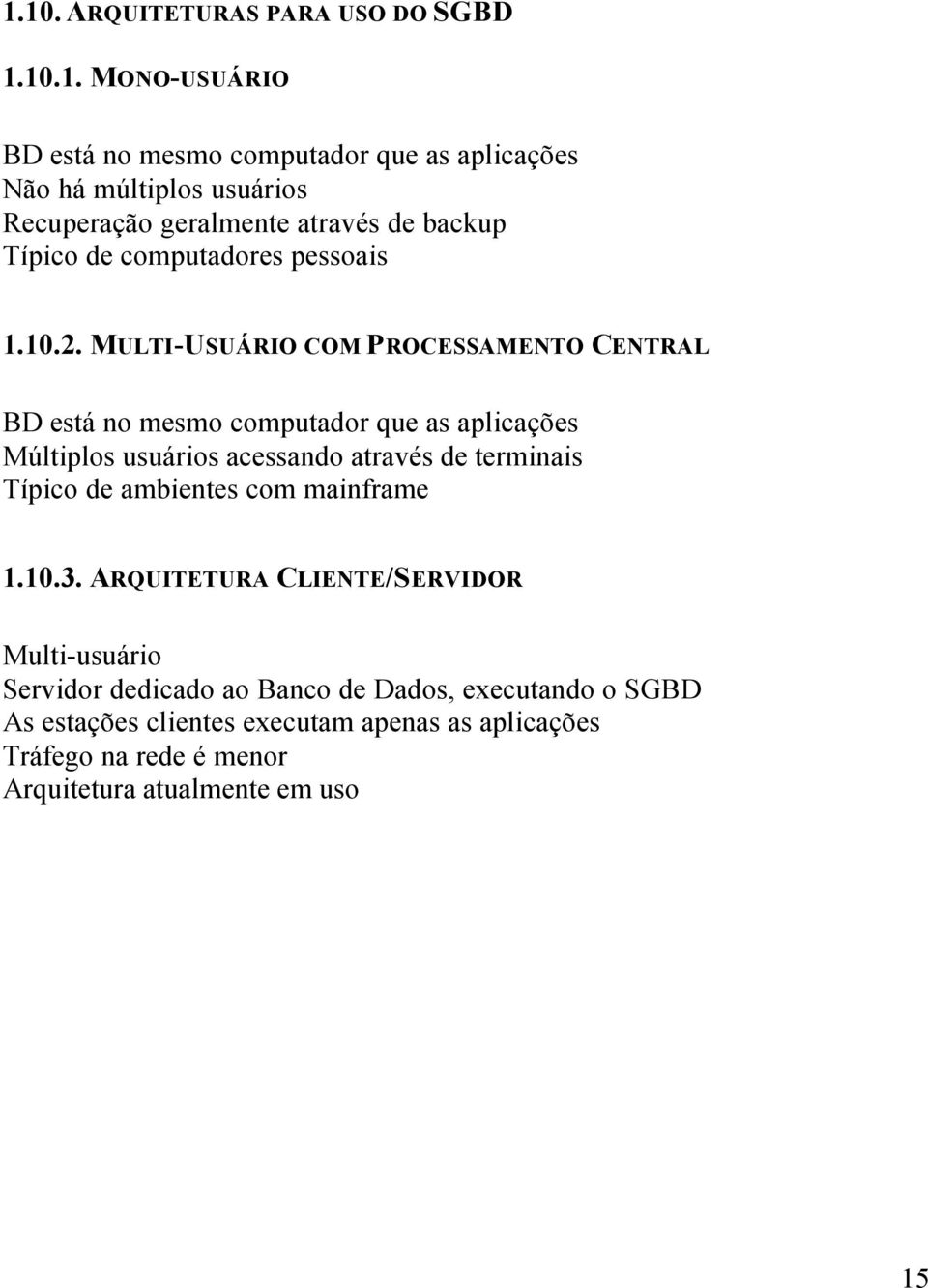 MULTI-USUÁRIO COM PROCESSAMENTO CENTRAL BD está no mesmo computador que as aplicações Múltiplos usuários acessando através de terminais Típico de