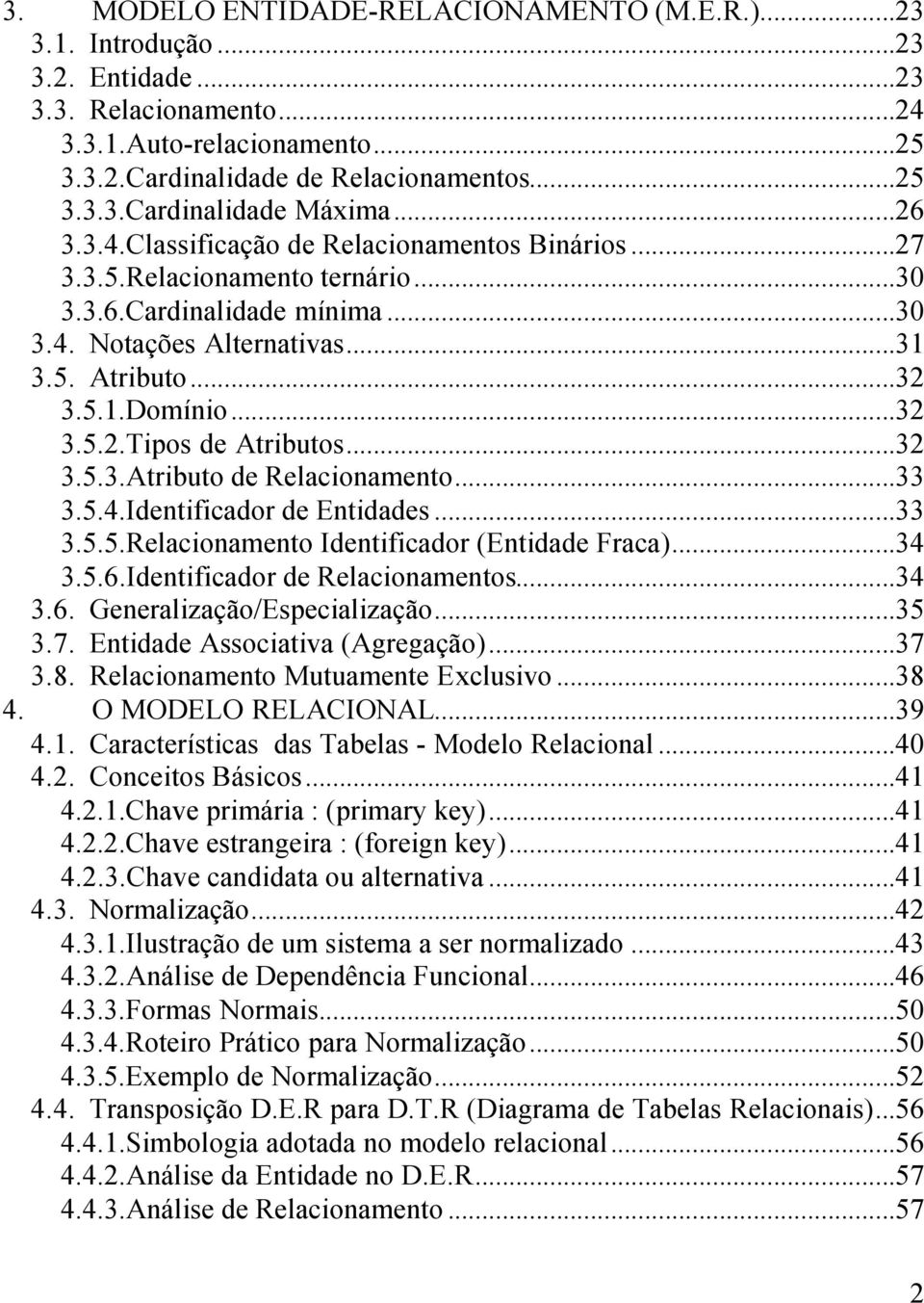 ..32 3.5.3.Atributo de Relacionamento...33 3.5.4.Identificador de Entidades...33 3.5.5.Relacionamento Identificador (Entidade Fraca)...34 3.5.6.Identificador de Relacionamentos...34 3.6. Generalização/Especialização.