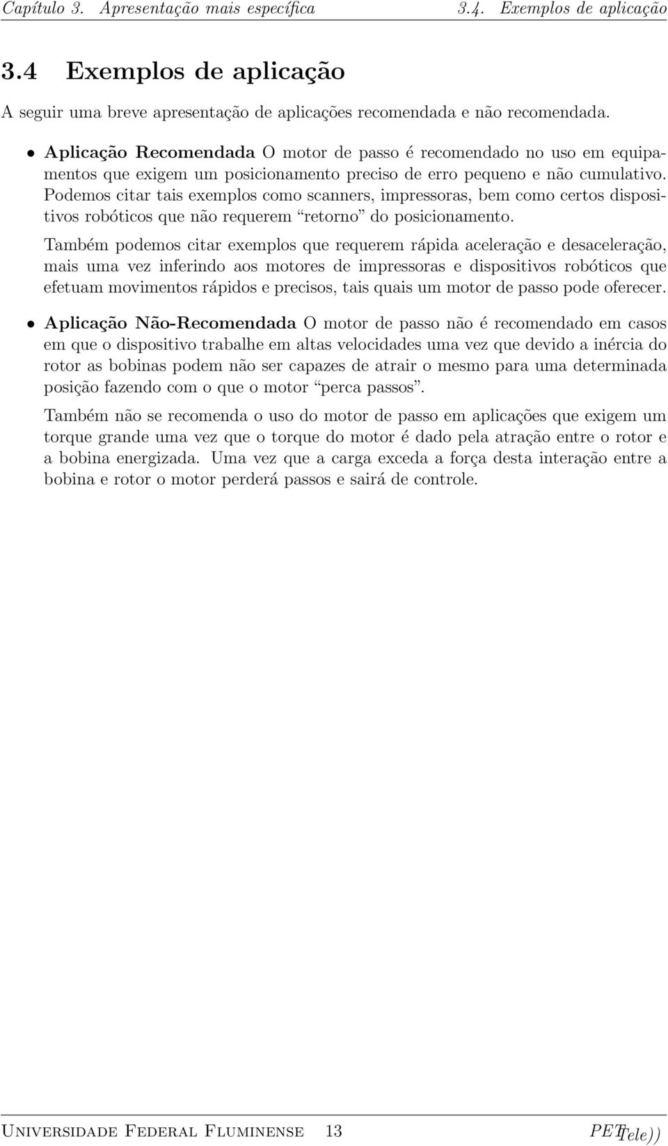 Podemos citar tais exemplos como scanners, impressoras, bem como certos dispositivos robóticos que não requerem retorno do posicionamento.