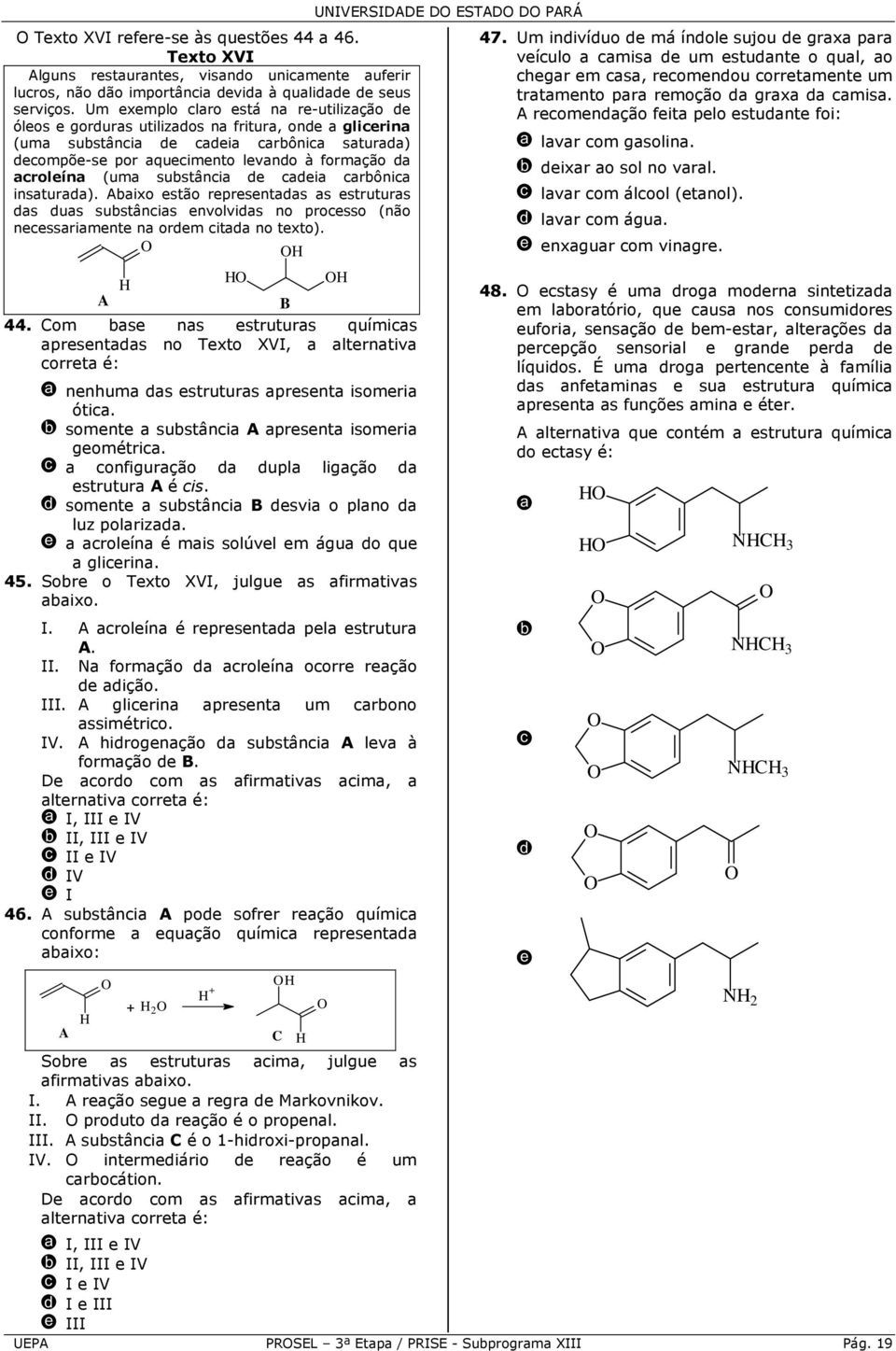 acroleína (uma substância de cadeia carbônica insaturada). Abaixo estão representadas as estruturas das duas substâncias envolvidas no processo (não necessariamente na ordem citada no texto).