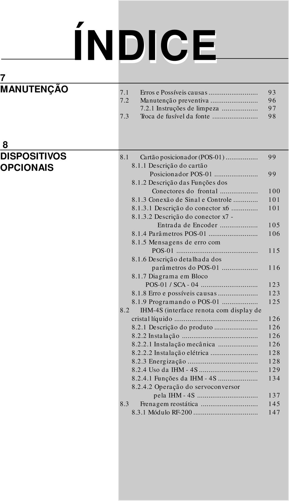 .. 101 8.1.3.2 Descrição do conector x7 - Entrada de Encoder... 105 8.1.4 Parâmetros POS-01... 106 8.1.5 Mensagens de erro com POS-01... 115 8.1.6 Descrição detalhada dos parâmetros do POS-01... 116 8.