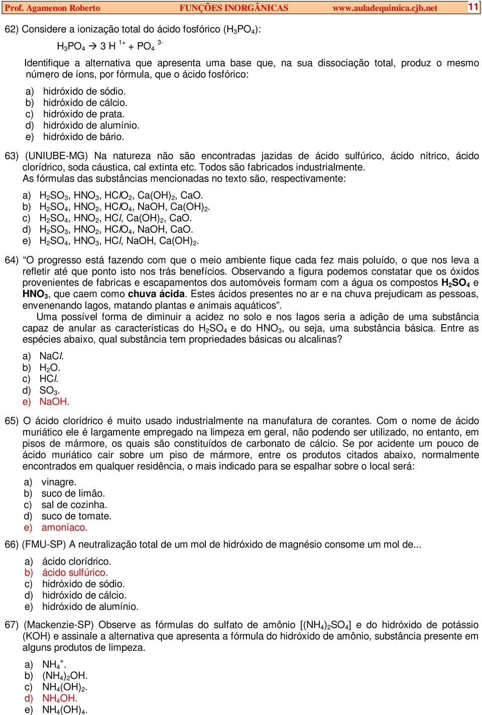 de íons, por fórmula, que o ácido fosfórico: a) hidróxido de sódio. b) hidróxido de cálcio. c) hidróxido de prata. d) hidróxido de alumínio. e) hidróxido de bário.