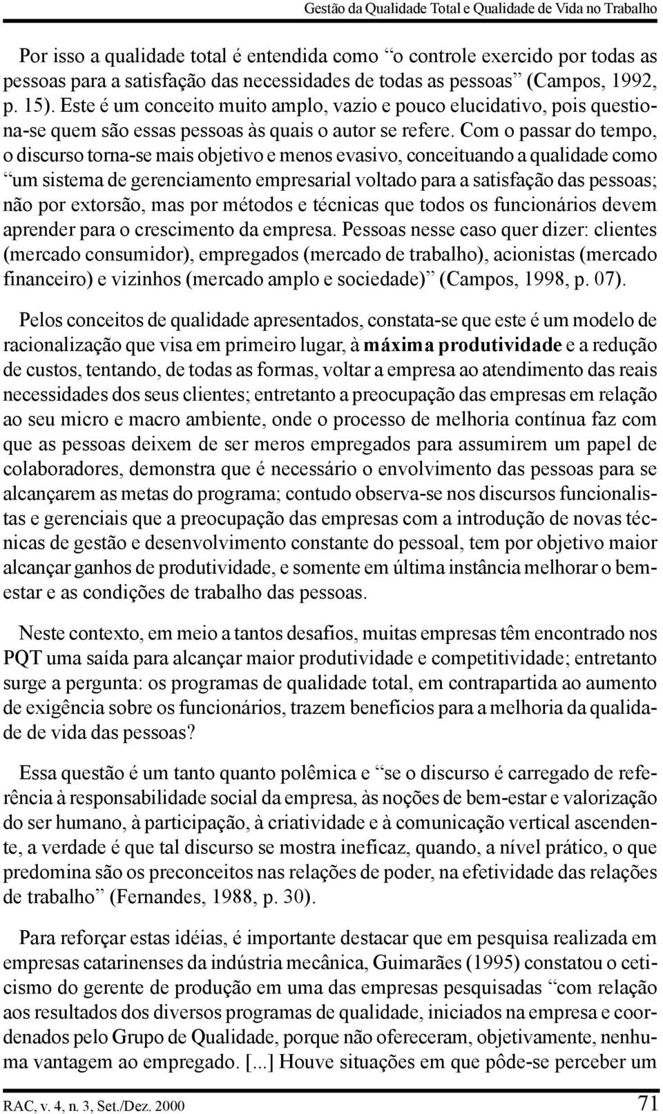 Com o passar do tempo, o discurso torna-se mais objetivo e menos evasivo, conceituando a qualidade como um sistema de gerenciamento empresarial voltado para a satisfação das pessoas; não por