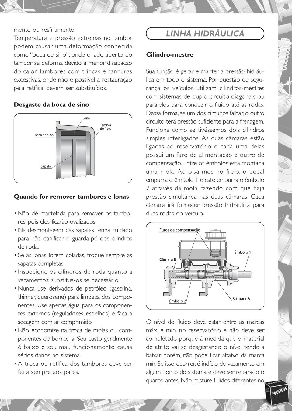 Desgaste da boca de sino Quando for remover tambores e lonas Não dê martelada para remover os tambores, pois eles ficarão ovalizados.