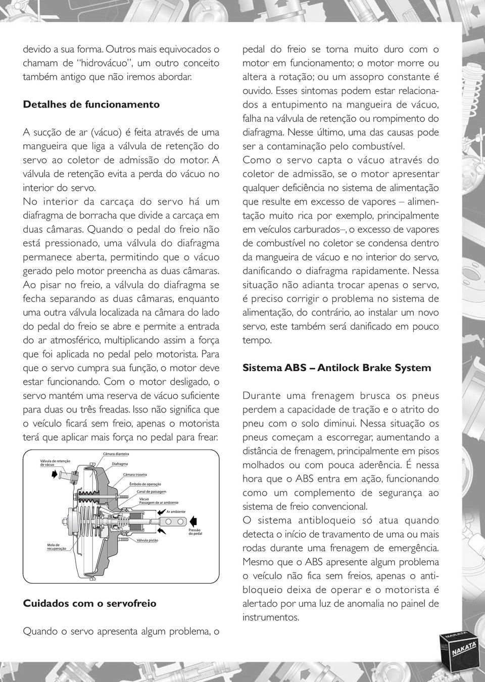 Essa quilometragem é necessária para permitir o A assentamento sucção de ar (vácuo) do material é feita de através atrito.