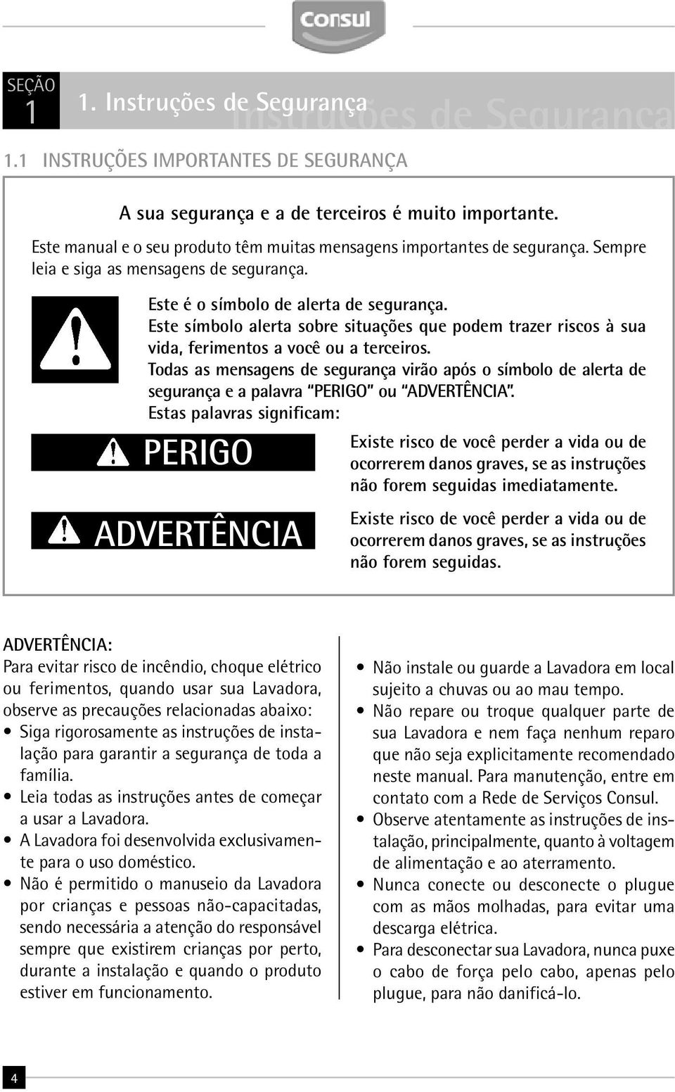 Este símbolo alerta sobre situações que podem trazer riscos à sua vida, ferimentos a você ou a terceiros.