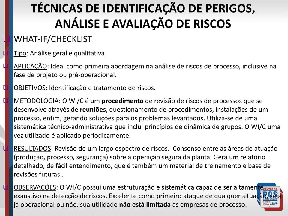 METODOLOGIA: O WI/C é um procedimento de revisão de riscos de processos que se desenvolve através de reuniões, questionamento de procedimentos, instalações de um processo, enfim, gerando soluções