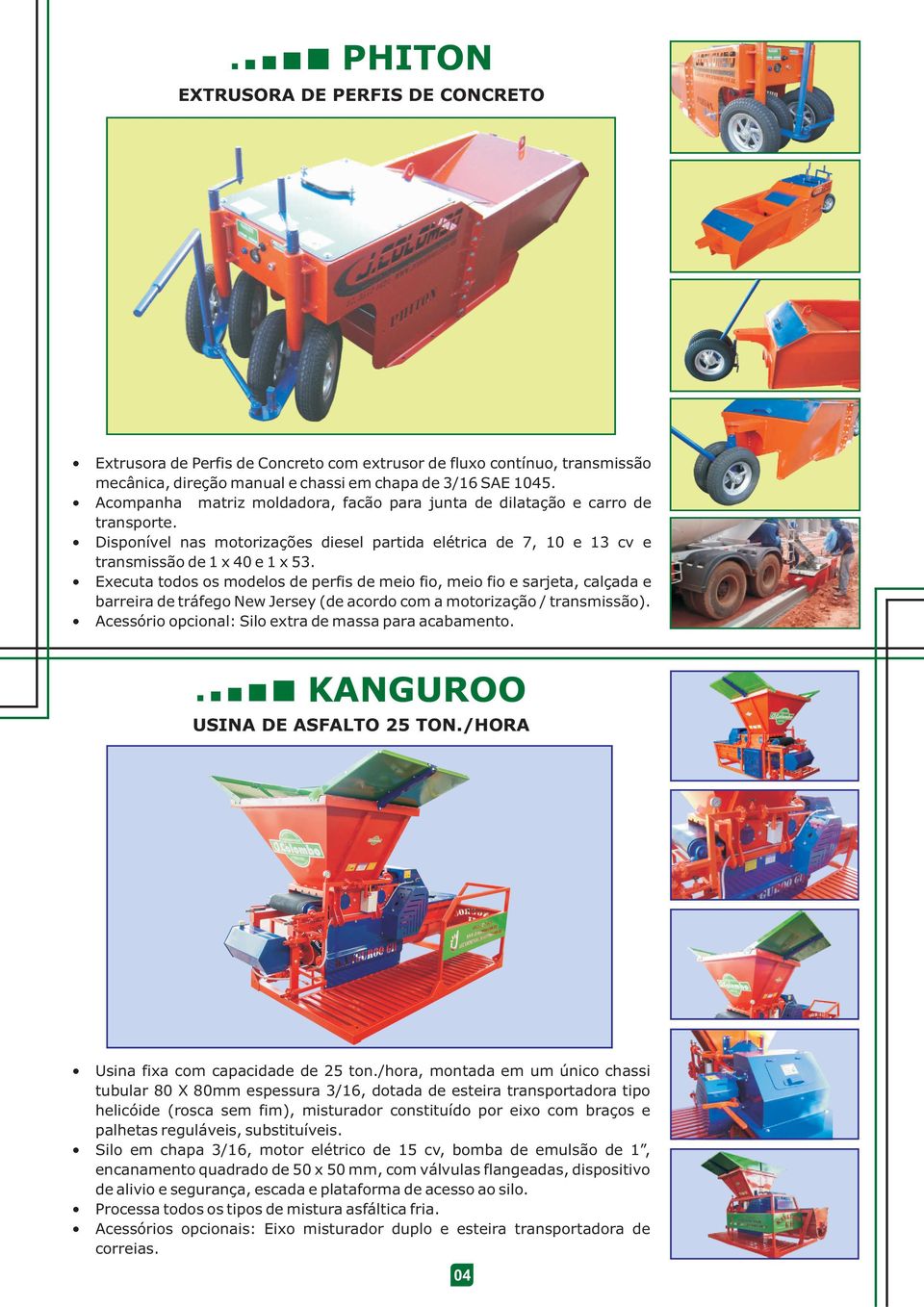 Executa todos os modelos de perfis de meio fio, meio fio e sarjeta, calçada e barreira de tráfego New Jersey (de acordo com a motorização / transmissão).