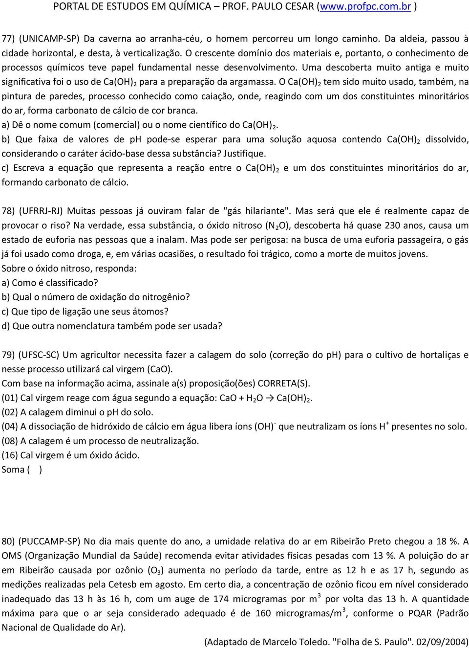 Uma descoberta muito antiga e muito significativa foi o uso de Ca(OH) 2 para a preparação da argamassa.