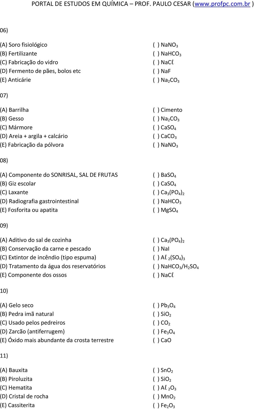 (D) Radiografia gastrointestinal (E) Fosforita ou apatita ( ) BaSO 4 ( ) CaSO 4 ( ) Ca 3 (PO 4 ) 2 ( ) NaHCO 3 ( ) MgSO 4 09) (A) Aditivo do sal de cozinha (B) Conservação da carne e pescado (C)