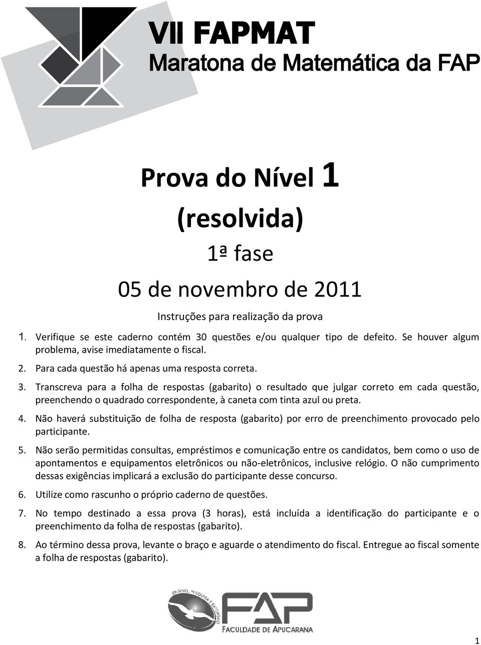 . Transcreva para a folha de respostas (gabarito) o resultado que julgar correto em cada questão, preenchendo o quadrado correspondente, à caneta com tinta azul ou preta. 4.