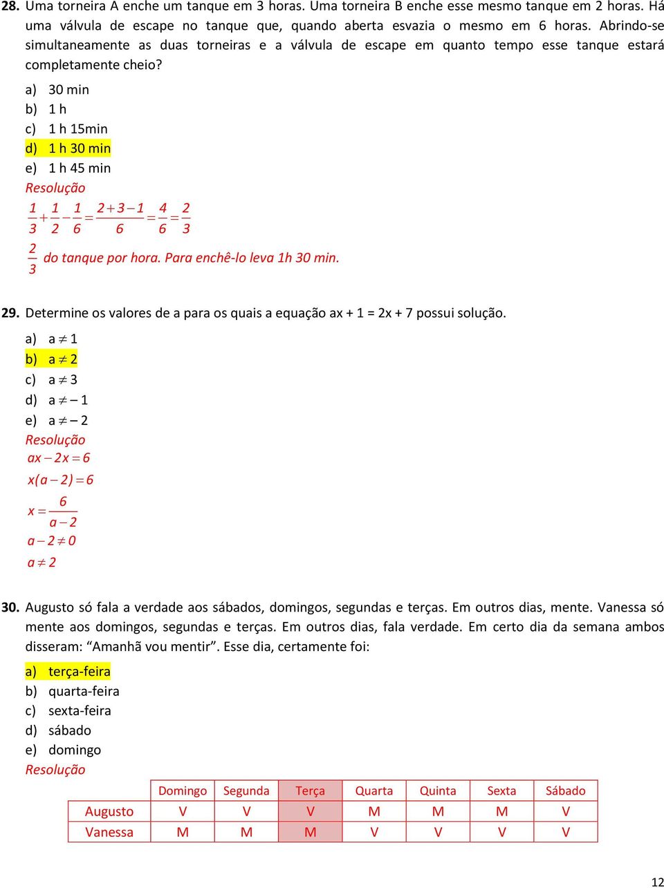 Para enchê-lo leva h 0 min. 9. Determine os valores de a para os quais a equação ax + = x + 7 possui solução. a) a b) a c) a d) a e) a ax x x(a ) x a a 0 a 0.