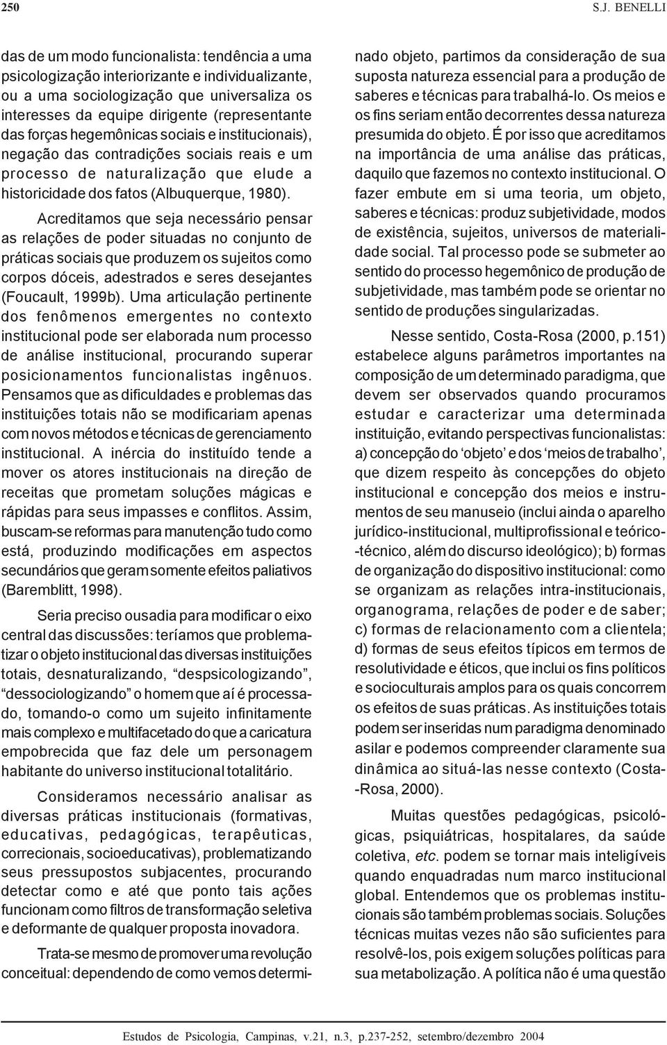 forças hegemônicas sociais e institucionais), negação das contradições sociais reais e um processo de naturalização que elude a historicidade dos fatos (Albuquerque, 1980).