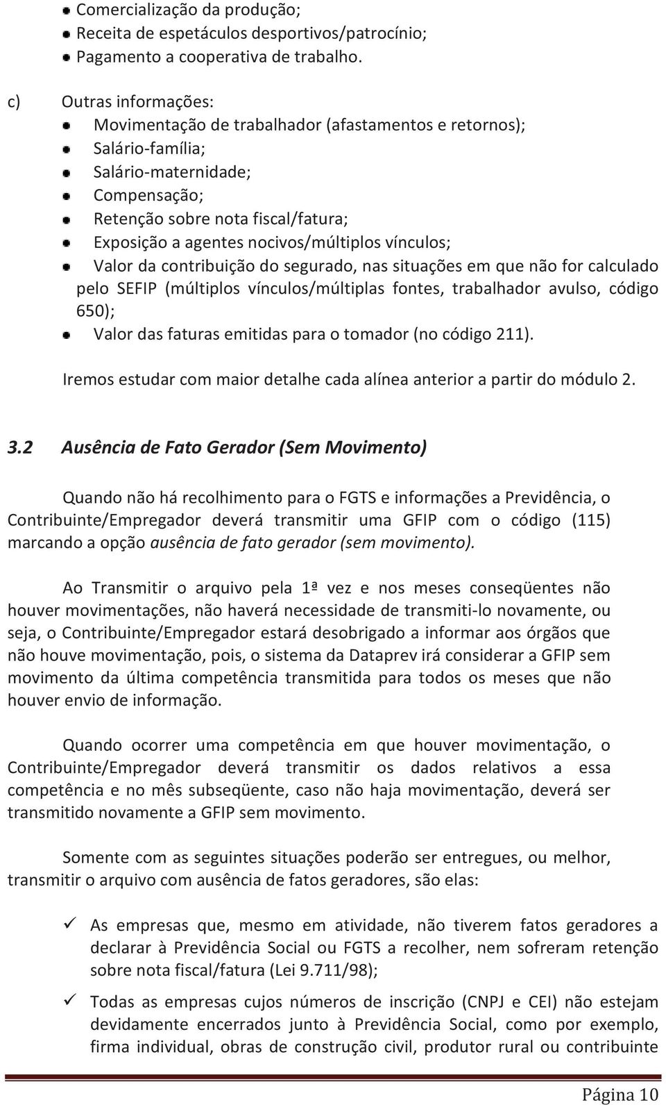 nocivos/múltiplos vínculos; Valor da contribuição do segurado, nas situações em que não for calculado pelo SEFIP (múltiplos vínculos/múltiplas fontes, trabalhador avulso, código 650); Valor das