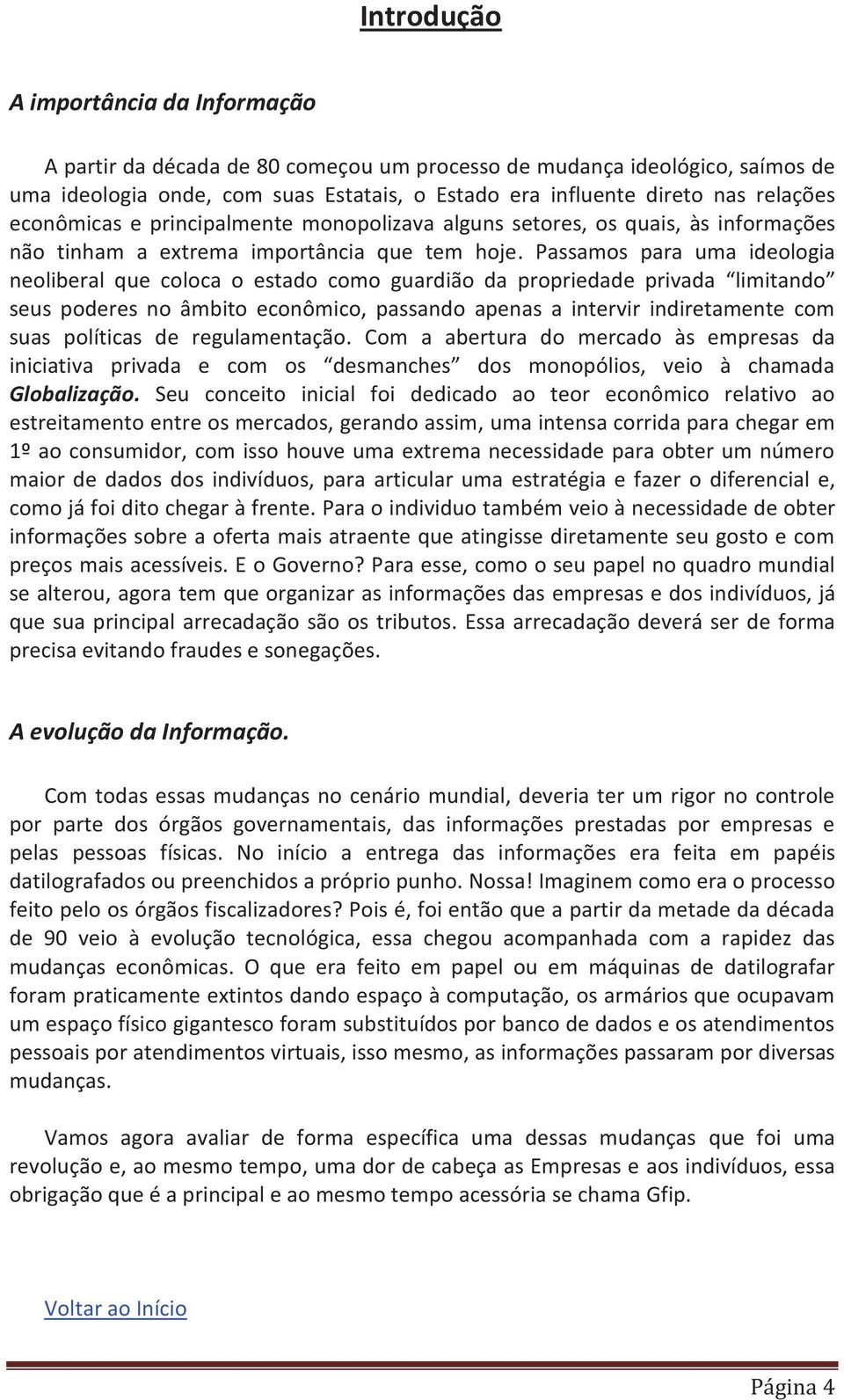 Passamos para uma ideologia neoliberal que coloca o estado como guardião da propriedade privada limitando seus poderes no âmbito econômico, passando apenas a intervir indiretamente com suas políticas