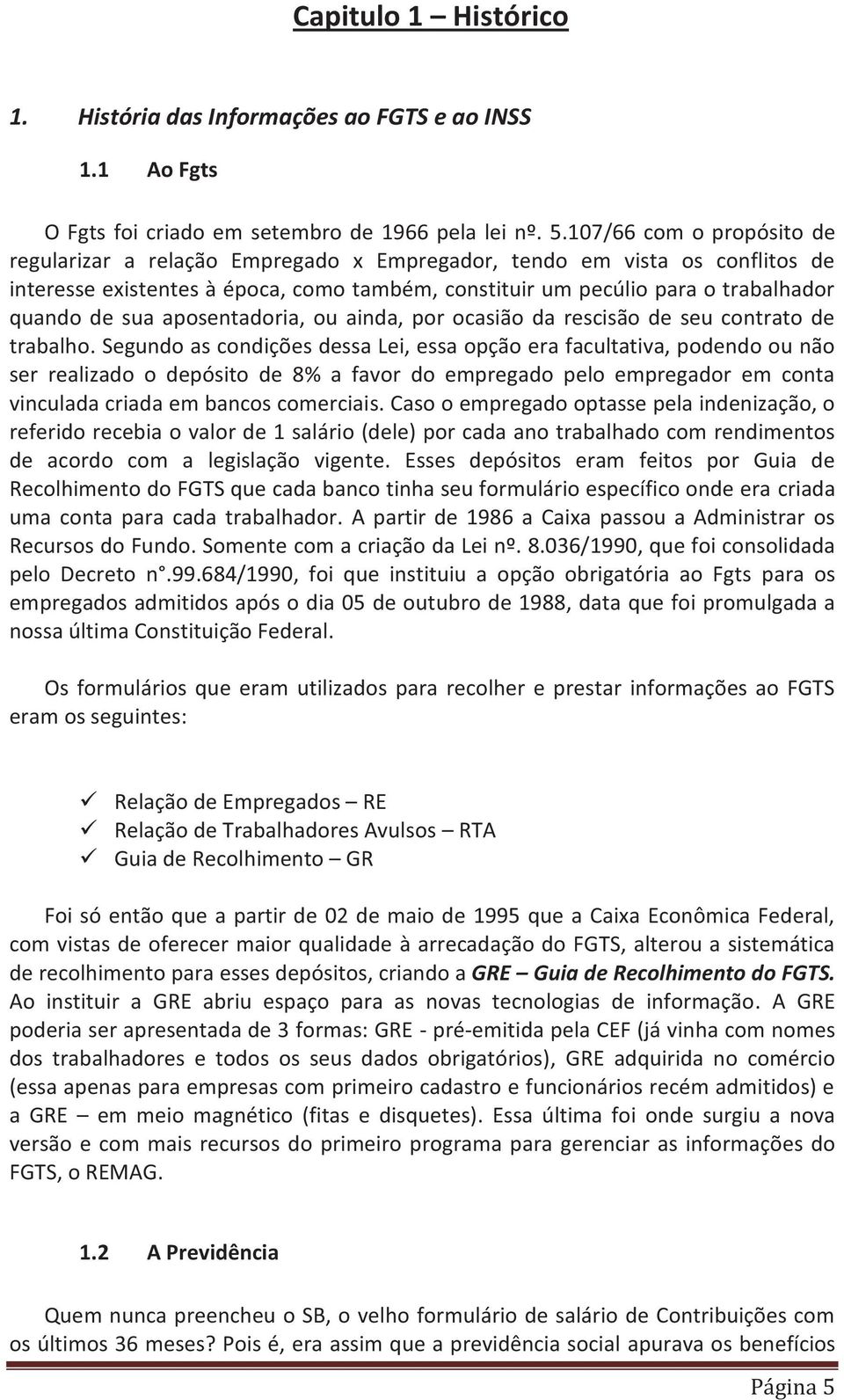 sua aposentadoria, ou ainda, por ocasião da rescisão de seu contrato de trabalho.