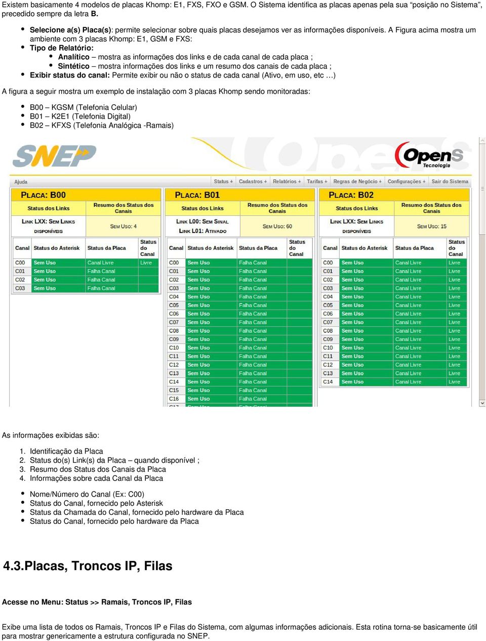 A Figura acima mostra um ambiente com 3 placas Khomp: E1, GSM e FXS: Tipo de Relatório: Analítico mostra as informações dos links e de cada canal de cada placa ; Sintético mostra informações dos
