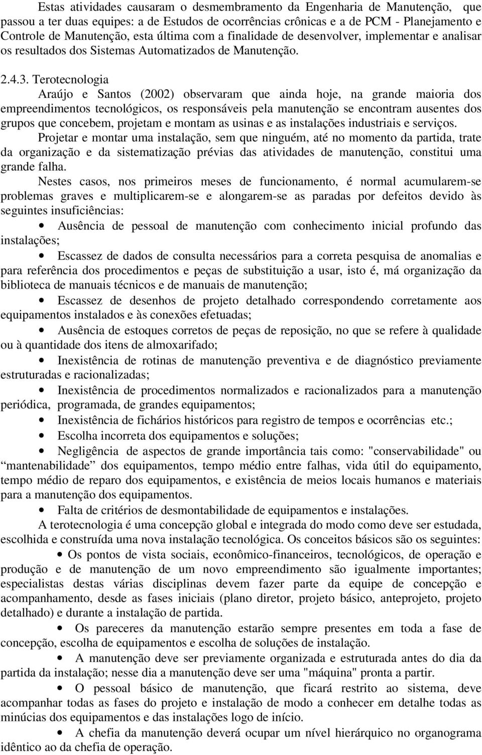 Terotecnologia Araújo e Santos (2002) observaram que ainda hoje, na grande maioria dos empreendimentos tecnológicos, os responsáveis pela manutenção se encontram ausentes dos grupos que concebem,