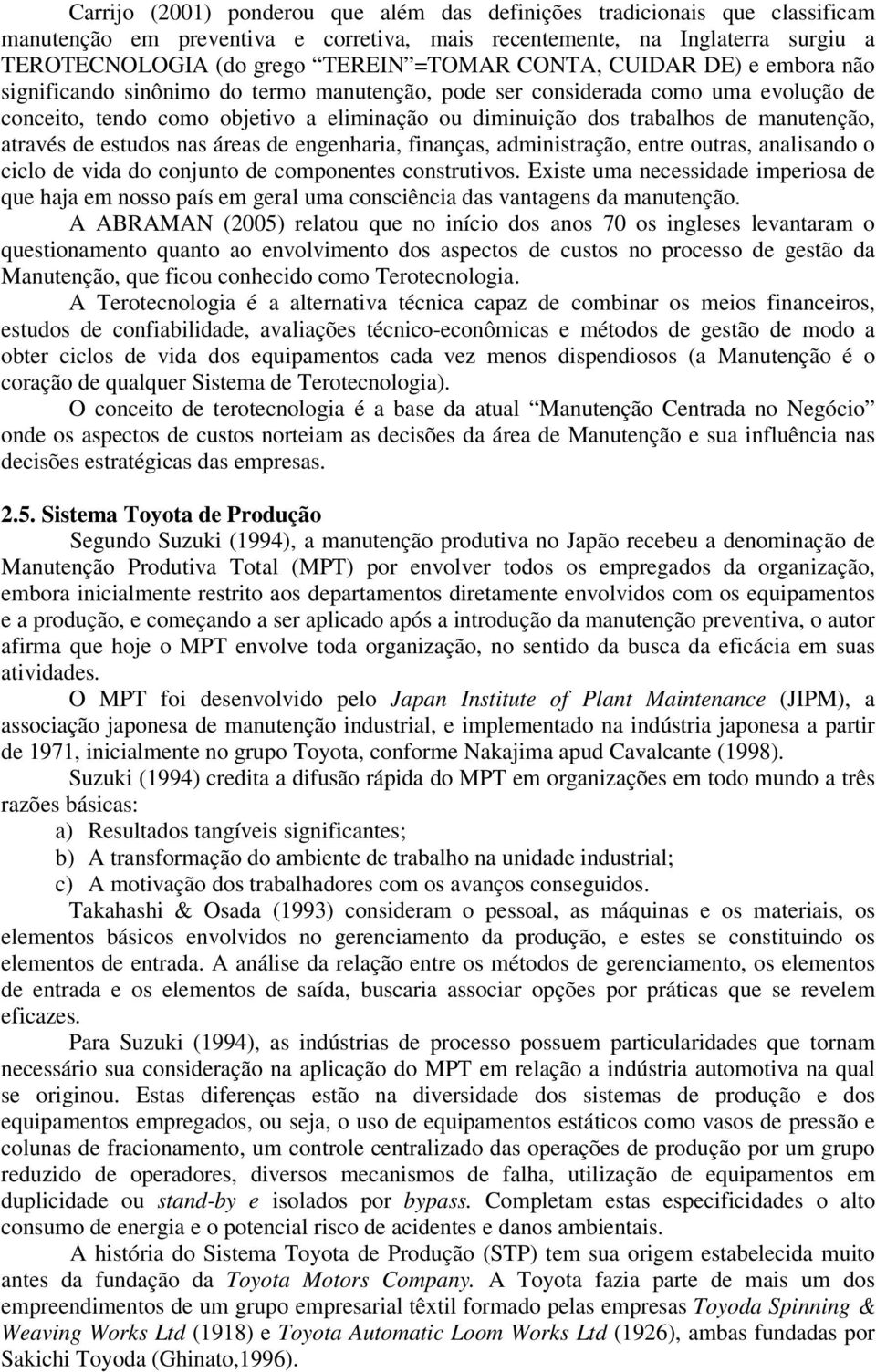 manutenção, através de estudos nas áreas de engenharia, finanças, administração, entre outras, analisando o ciclo de vida do conjunto de componentes construtivos.