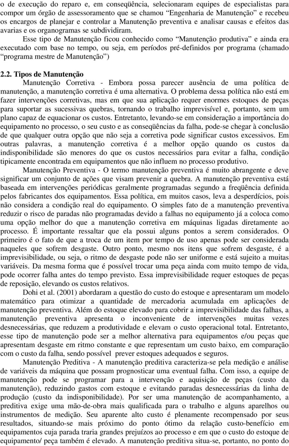 Esse tipo de Manutenção ficou conhecido como Manutenção produtiva e ainda era executado com base no tempo, ou seja, em períodos pré-definidos por programa (chamado programa mestre de Manutenção ) 2.