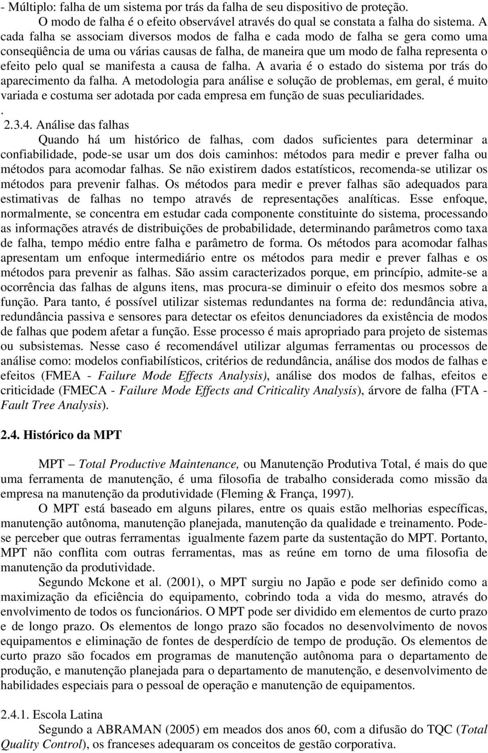 manifesta a causa de falha. A avaria é o estado do sistema por trás do aparecimento da falha.