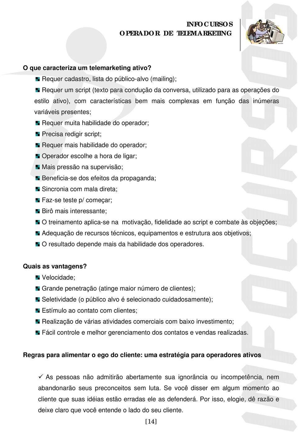 inúmeras variáveis presentes; Requer muita habilidade do operador; Precisa redigir script; Requer mais habilidade do operador; Operador escolhe a hora de ligar; Mais pressão na supervisão;