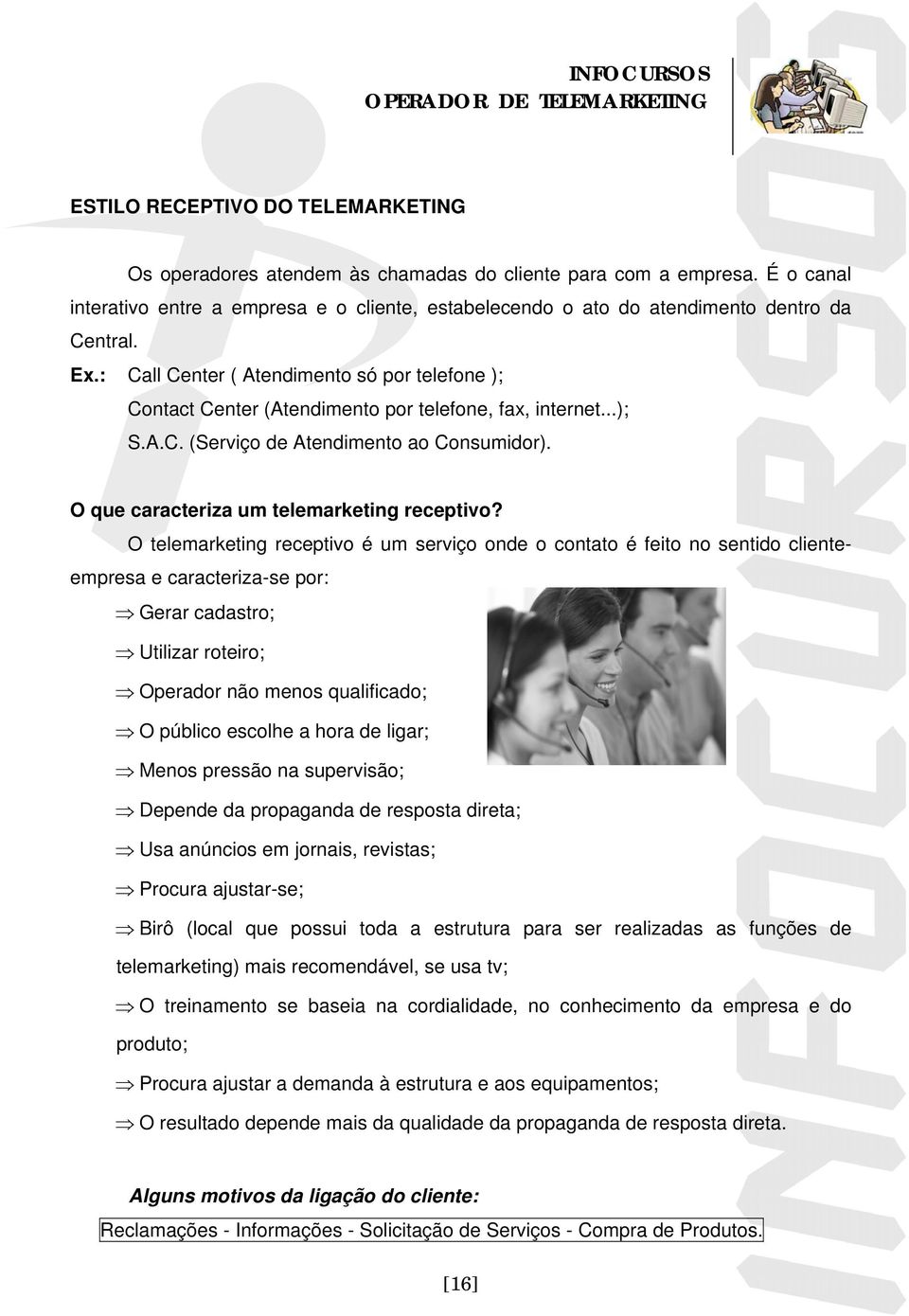 : Call Center ( Atendimento só por telefone ); Contact Center (Atendimento por telefone, fax, internet...); S.A.C. (Serviço de Atendimento ao Consumidor). O que caracteriza um telemarketing receptivo?