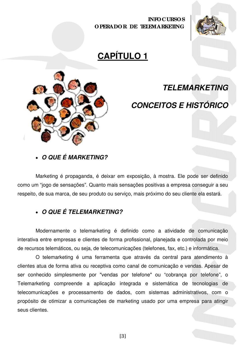 Modernamente o telemarketing é definido como a atividade de comunicação interativa entre empresas e clientes de forma profissional, planejada e controlada por meio de recursos telemáticos, ou seja,