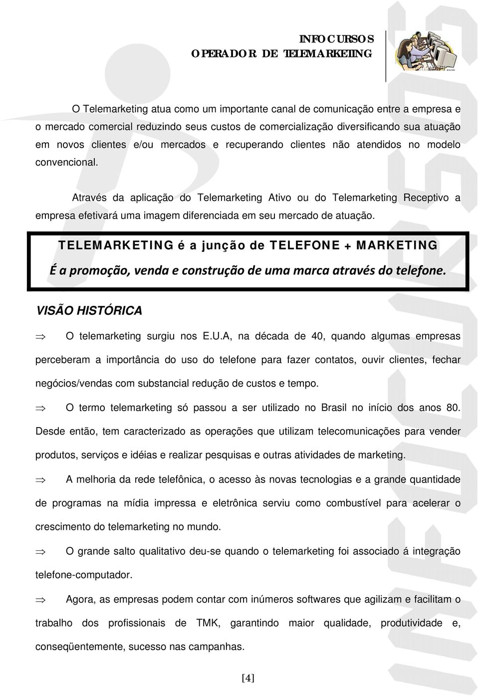 Através da aplicação do Telemarketing Ativo ou do Telemarketing Receptivo a empresa efetivará uma imagem diferenciada em seu mercado de atuação.