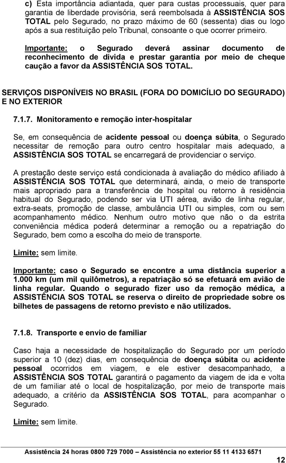 Importante: o Segurado deverá assinar documento de reconhecimento de dívida e prestar garantia por meio de cheque caução a favor da ASSISTÊNCIA SOS TOTAL.