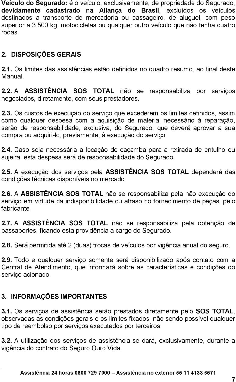 Os limites das assistências estão definidos no quadro resumo, ao final deste Manual. 2.2. A ASSISTÊNCIA SOS TOTAL não se responsabiliza por serviços negociados, diretamente, com seus prestadores. 2.3.