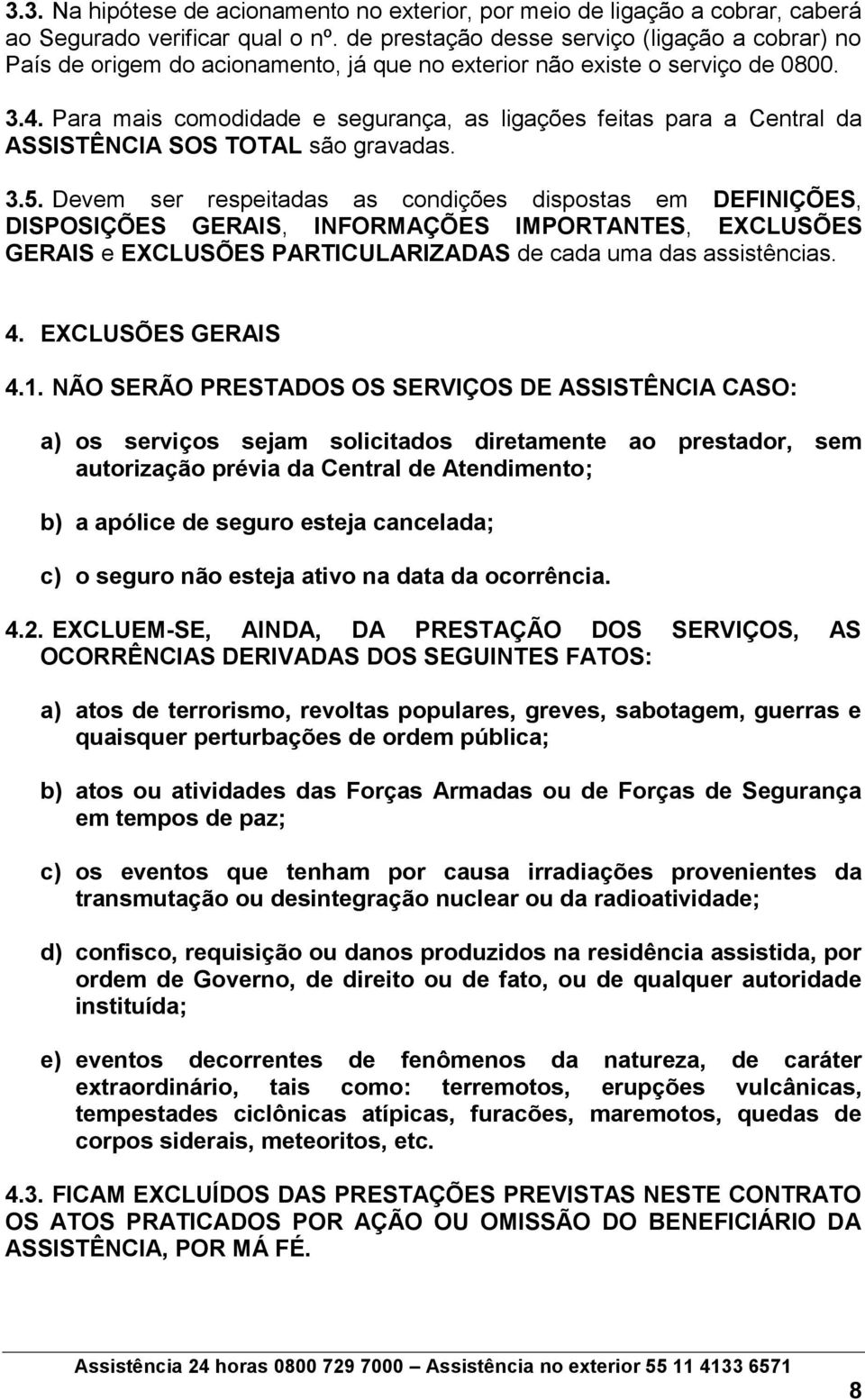 Para mais comodidade e segurança, as ligações feitas para a Central da ASSISTÊNCIA SOS TOTAL são gravadas. 3.5.