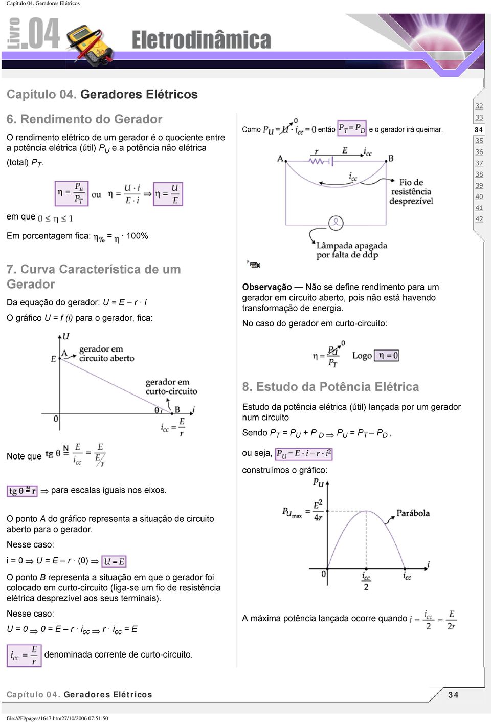 Curva Característica de um Gerador Da equação do gerador: U = E r i O gráfico U = f (i) para o gerador, fica: Observação Não se define rendimento para um gerador em circuito aberto, pois não está