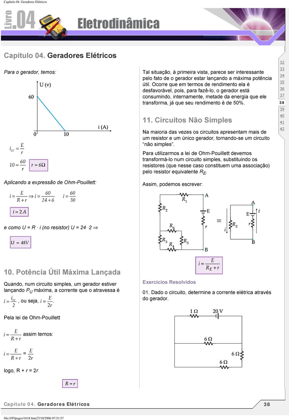 Circuitos Não Simples Na maioria das vezes os circuitos apresentam mais de um resistor e um único gerador, tornando-se um circuito não simples.