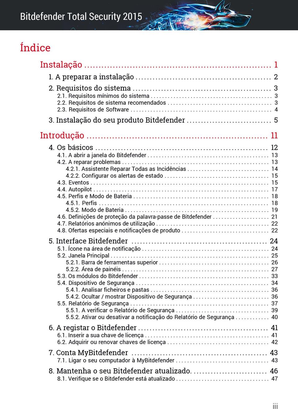 Instalação do seu produto Bitdefender.............................. 5 Introdução... 11 4. Os básicos............................................................. 12 4.1. A abrir a janela do Bitdefender.