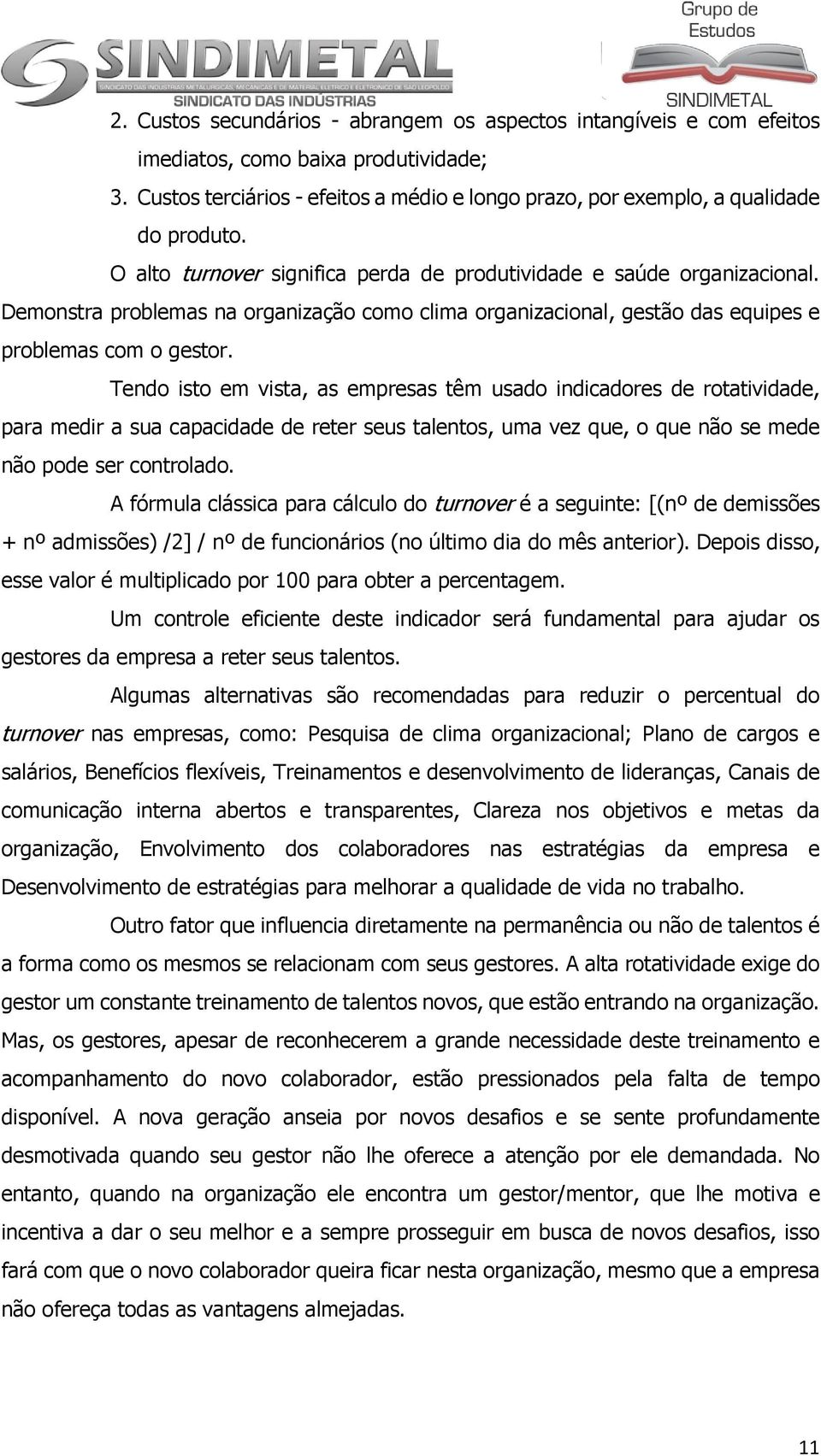 Tendo isto em vista, as empresas têm usado indicadores de rotatividade, para medir a sua capacidade de reter seus talentos, uma vez que, o que não se mede não pode ser controlado.