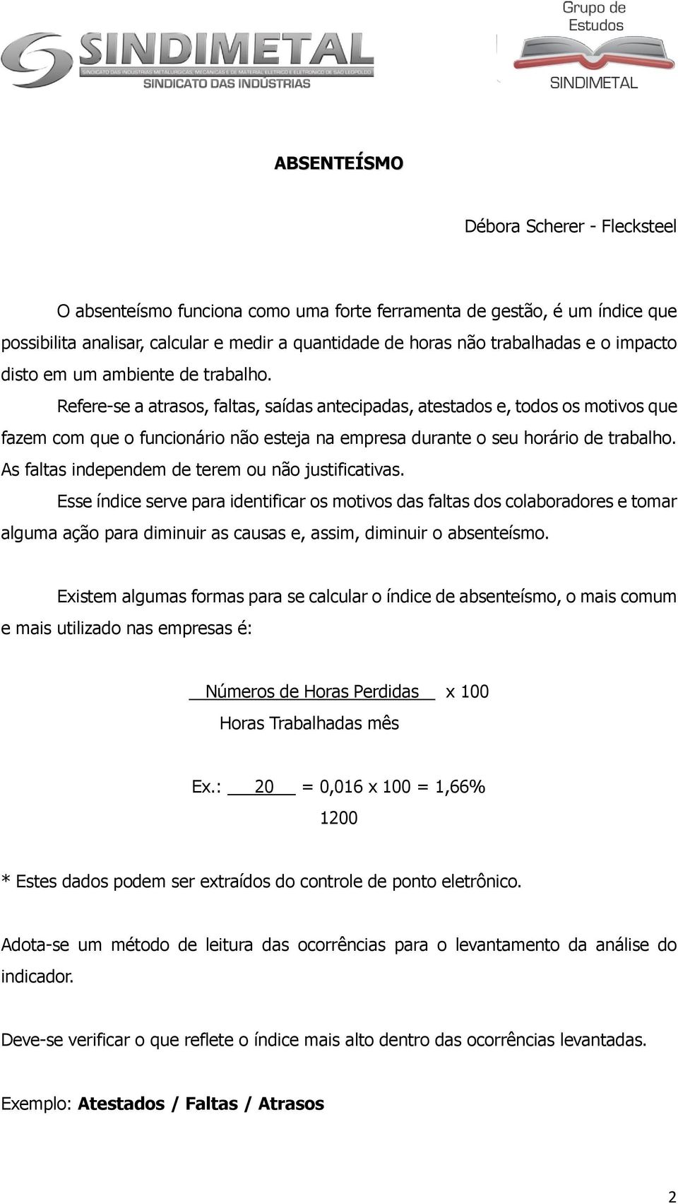 Refere-se a atrasos, faltas, saídas antecipadas, atestados e, todos os motivos que fazem com que o funcionário não esteja na empresa durante o seu horário de trabalho.