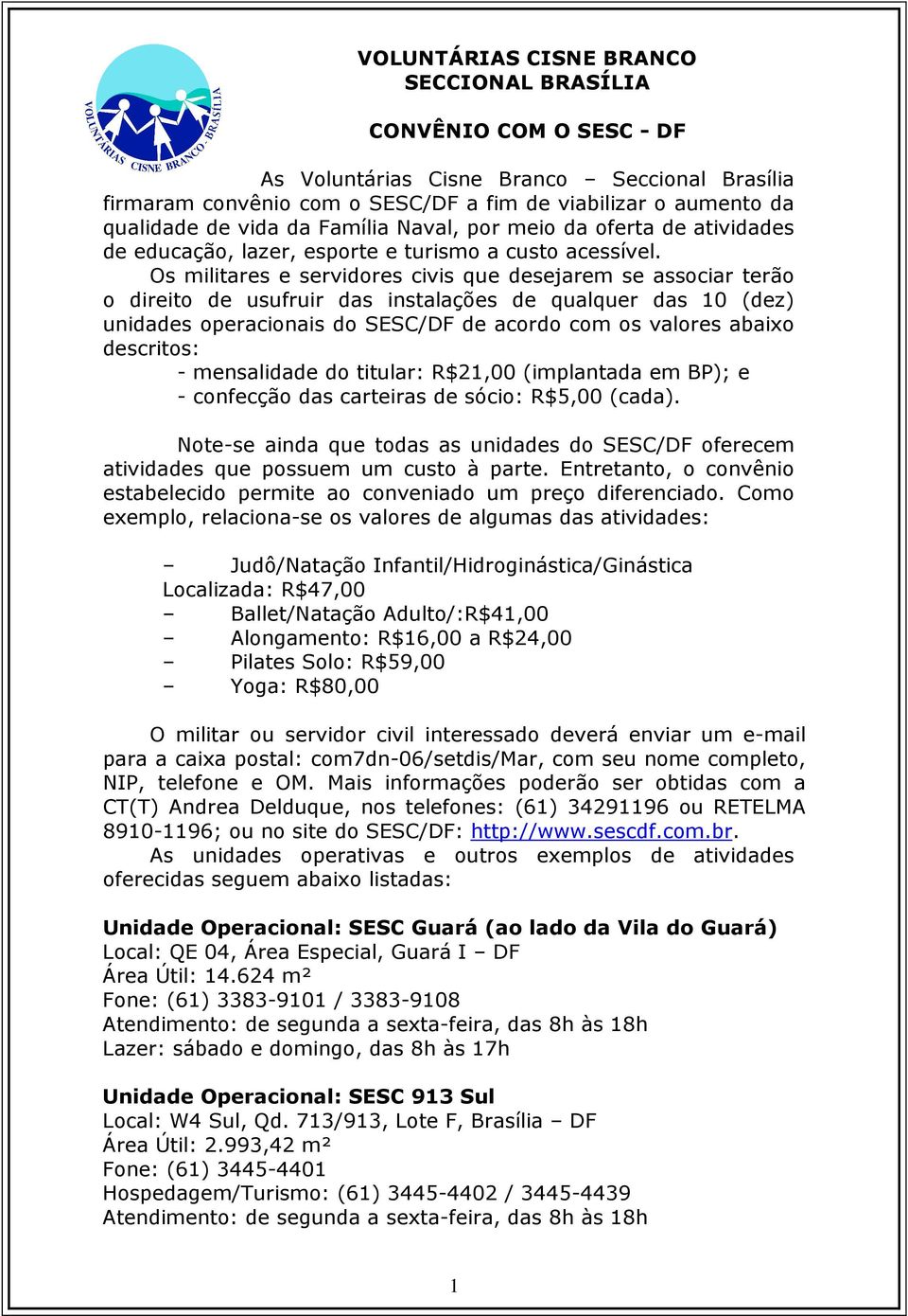 Os militares e servidores civis que desejarem se associar terão o direito de usufruir das instalações de qualquer das 10 (dez) unidades operacionais do SESC/DF de acordo com os valores abaixo