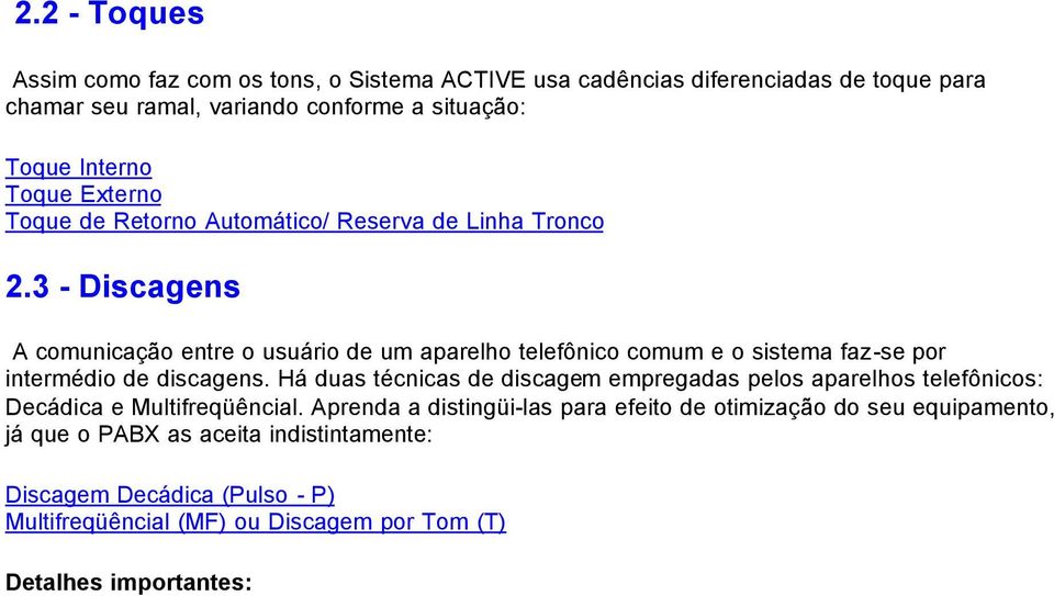 Há duas técnicas de discagem empregadas pelos aparelhos telefônicos: Decádica e Multifreqüêncial.