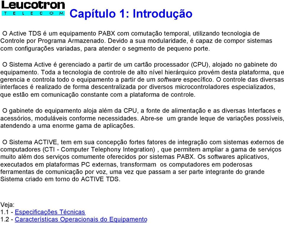 O Sistema Active é gerenciado a partir de um cartão processador (CPU), alojado no gabinete do equipamento.