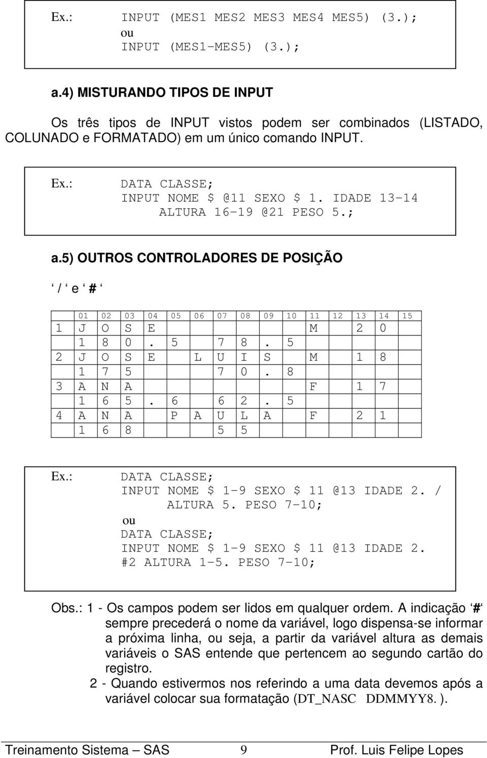 IDADE 13-14 ALTURA 16 19 @21 PESO 5.; a.5) OUTROS CONTROLADORES DE POSIÇÃO / e # 01 02 03 04 05 06 07 08 09 10 11 12 13 14 15 1 J O S E M 2 0 1 8 0. 5 7 8. 5 2 J O S E L U I S M 1 8 1 7 5 7 0.