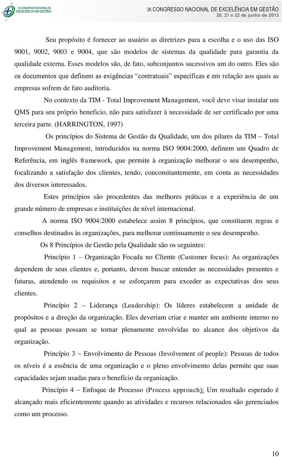 No contexto da TIM - Total Improvement Management, você deve visar instalar um QMS para seu próprio beneficio, não para satisfazer à necessidade de ser certificado por uma terceira parte.