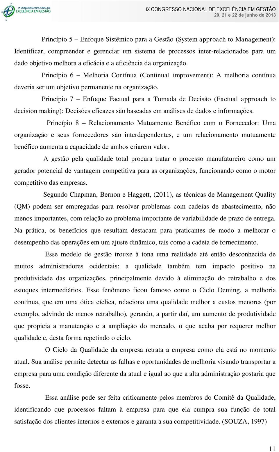 Princípio 7 Enfoque Factual para a Tomada de Decisão (Factual approach to decision making): Decisões eficazes são baseadas em análises de dados e informações.