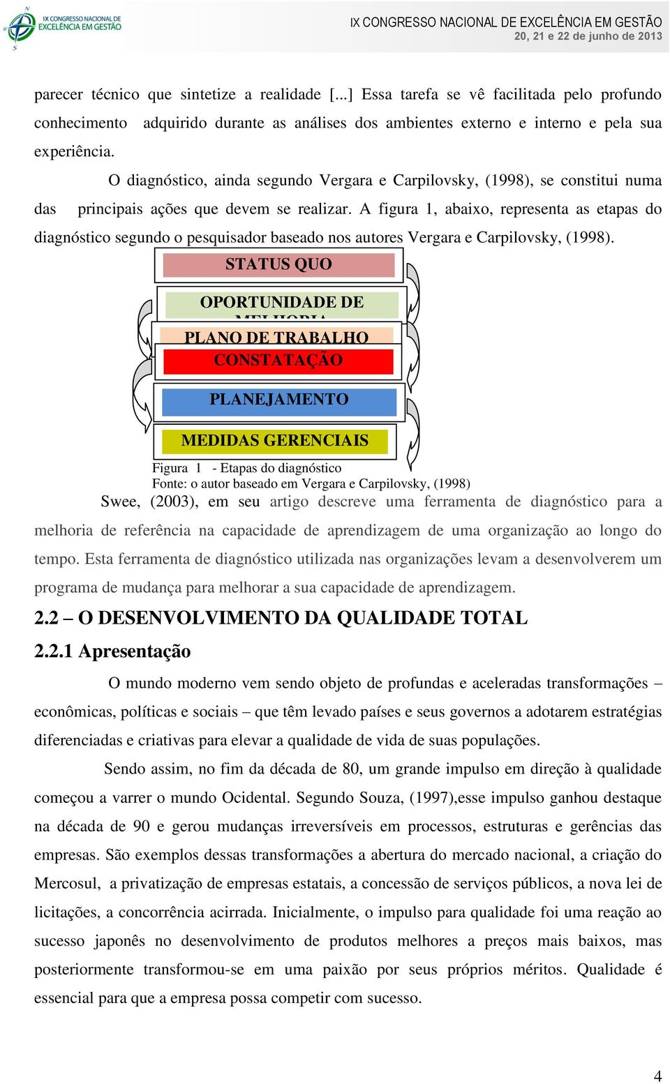 A figura 1, abaixo, representa as etapas do diagnóstico segundo o pesquisador baseado nos autores Vergara e Carpilovsky, (1998).